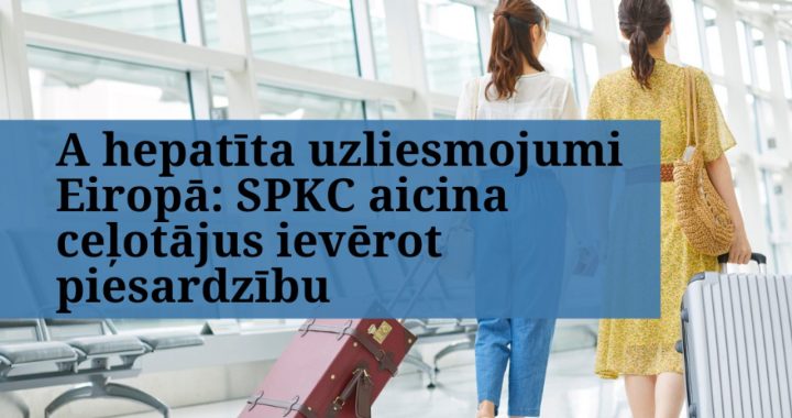 A hepatīta uzliesmojumi Eiropā: SPKC aicina ceļotājus ievērot piesardzību